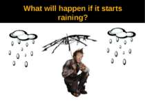 What will happen if it starts raining?