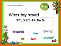 When they moved ______ her, she ran away. Choose the correct alternative 10 9...
