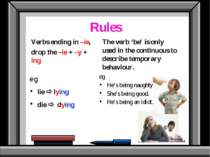 Rules eg lie lying die dying The verb ‘be’ is only used in the continuous to ...