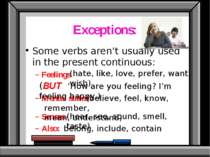 Exceptions: Some verbs aren’t usually used in the present continuous: Feeling...