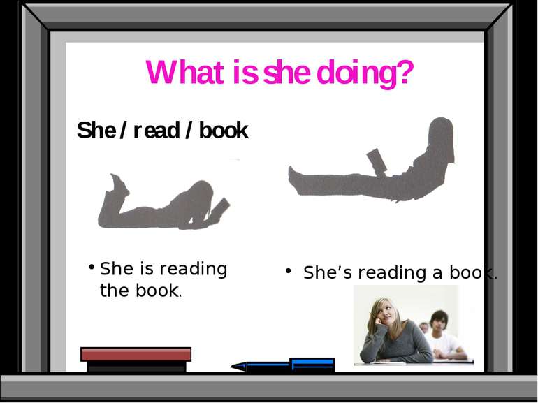 What is she doing? She / read / book She is reading the book. She’s reading a...