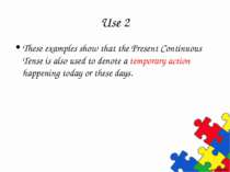 Use 2 These examples show that the Present Continuous Tense is also used to d...