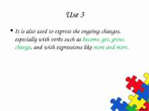 Use 3 It is also used to express the ongoing changes, especially with verbs s...