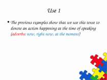 Use 1 The previous examples show that we use this tense to denote an action h...