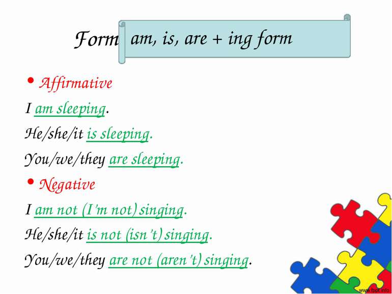Form – am, are, is + ing form Affirmative I am sleeping. He/she/it is sleepin...