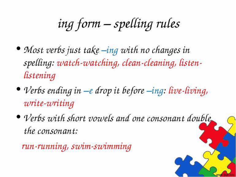 ing form – spelling rules Most verbs just take –ing with no changes in spelli...