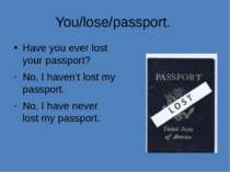 You/lose/passport. Have you ever lost your passport? No, I haven’t lost my pa...