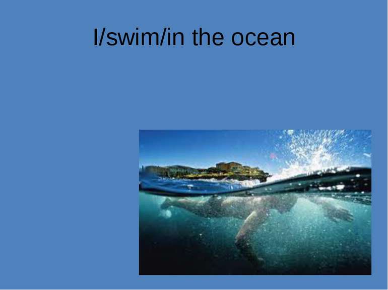 I/swim/in the ocean