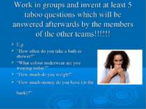 Work in groups and invent at least 5 taboo questions which will be answered a...