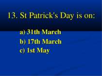 St Patrick's Day is on: a) 31th March b) 17th March c) 1st May