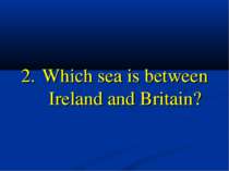 2. Which sea is between Ireland and Britain?
