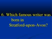 6. Which famous writer was born in Stratford-upon-Avon?