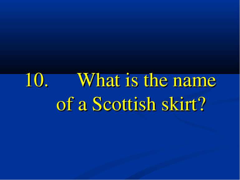 10. What is the name of a Scottish skirt?