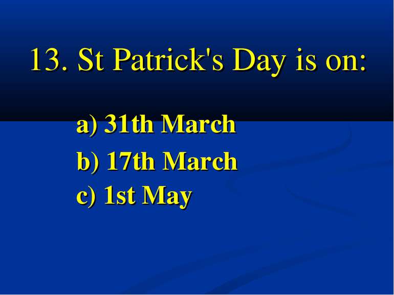 St Patrick's Day is on: a) 31th March b) 17th March c) 1st May