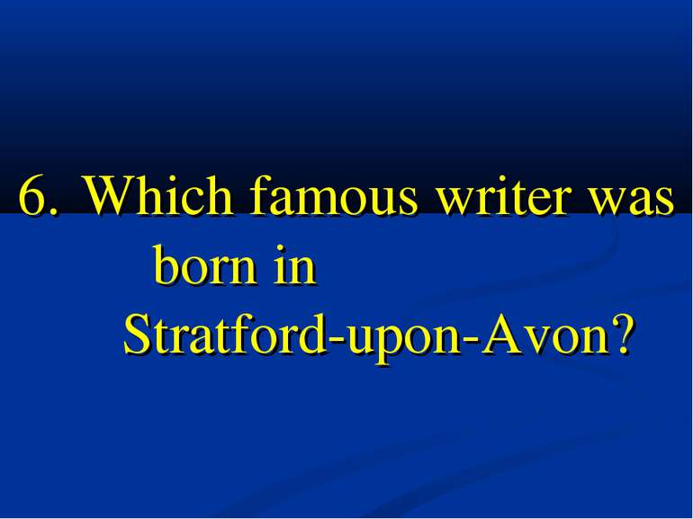 6. Which famous writer was born in Stratford-upon-Avon?