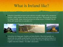 What is Ireland like? Ireland is a beautiful and green land with lots of smal...