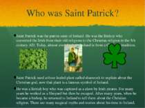Who was Saint Patrick? Saint Patrick was the patron saint of Ireland. He was ...