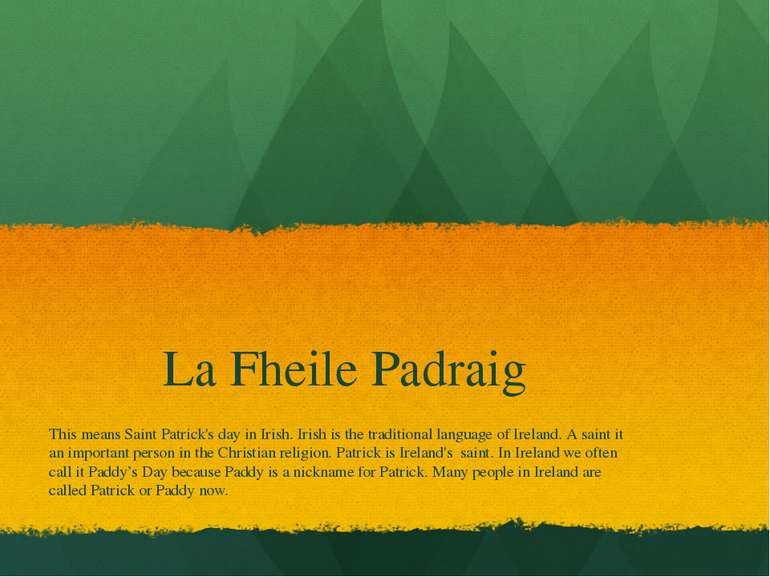 La Fheile Padraig This means Saint Patrick's day in Irish. Irish is the tradi...