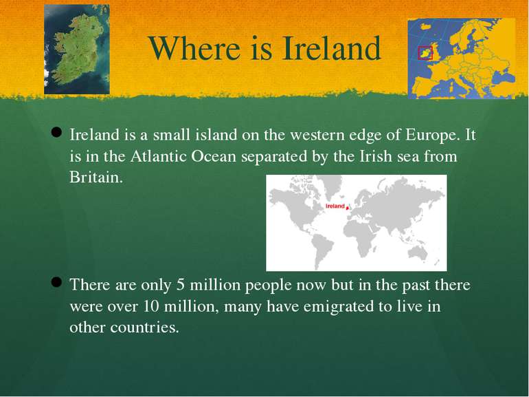 Where is Ireland Ireland is a small island on the western edge of Europe. It ...