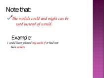 Note that: The modals could and might can be used instead of would. Example: ...