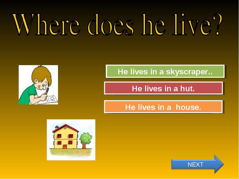Try Again Great Job! He lives in a skyscraper.. He lives in a house. Try Agai...