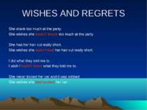 WISHES AND REGRETS She drank too much at the party. She wishes she hadn’t dru...