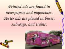 Printed ads are found in newspapers and magazines. Poster ads are placed in b...