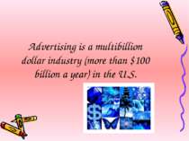 Advertising is a multibillion dollar industry (more than $100 billion a year)...