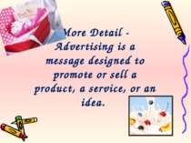 More Detail - Advertising is a message designed to promote or sell a product,...