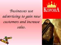 Businesses use advertising to gain new customers and increase sales.  