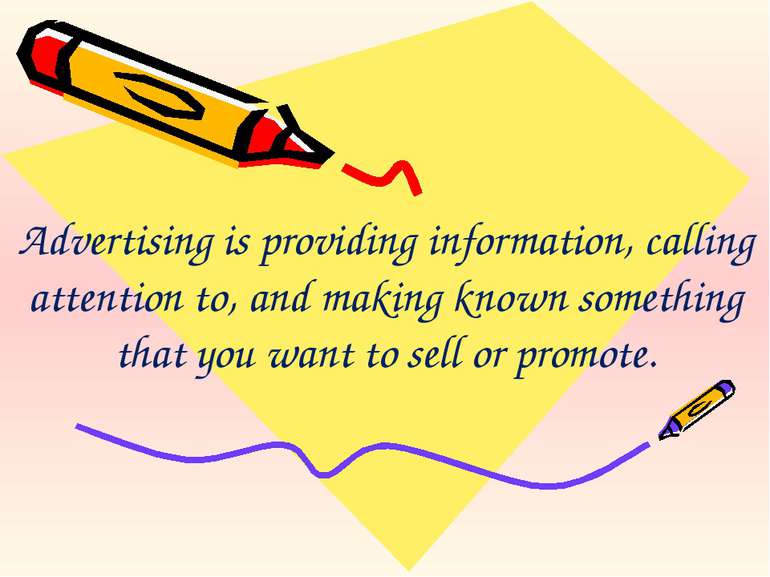 Advertising is providing information, calling attention to, and making known ...
