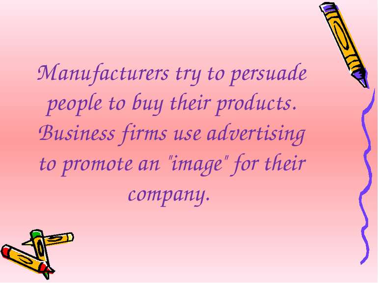 Manufacturers try to persuade people to buy their products. Business firms us...