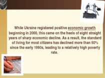 While Ukraine registered positive economic growth beginning in 2000, this cam...