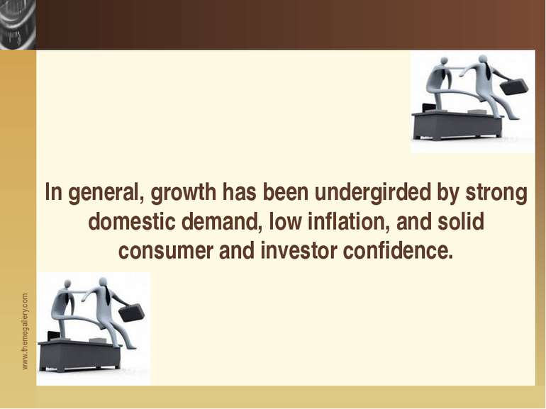 In general, growth has been undergirded by strong domestic demand, low inflat...