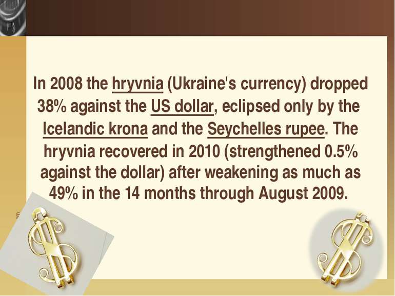 In 2008 the hryvnia (Ukraine's currency) dropped 38% against the US dollar, e...