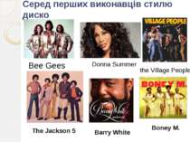 Серед перших виконавців стилю диско Bee Gees Donna Summer the Village People ...