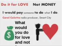 What would you do for love and not for money? What would you do for love and ...