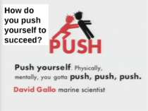 How do you push yourself to succeed? How do you push yourself to succeed? The...