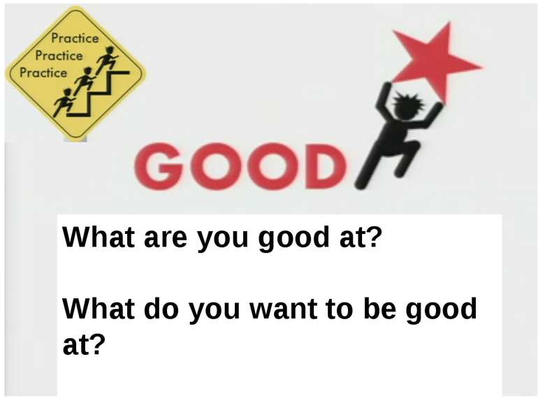 What are you good at? What do you want to be good at? What are you good at? W...