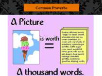 Common Proverbs "A picture is worth a thousand words." Pictures convey emotio...