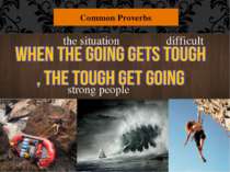 Common Proverbs difficult strong people the situation "When the going gets to...