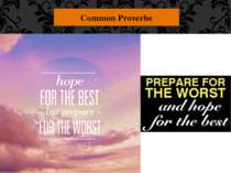 Common Proverbs "Hope for the best, but prepare for the worst." This seems pr...