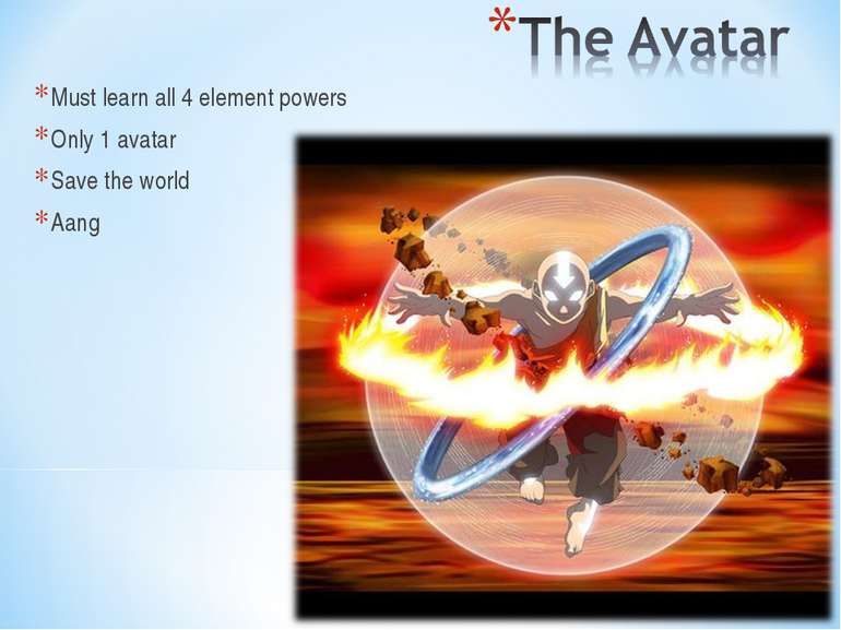Must learn all 4 element powers Only 1 avatar Save the world Aang