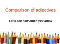 Comparison of adjectives Let’s see how much you know
