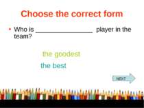 Choose the correct form Who is ________________ player in the team? the goode...