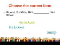 Choose the correct form He won £1 million. He’s __________ man I know. the lu...