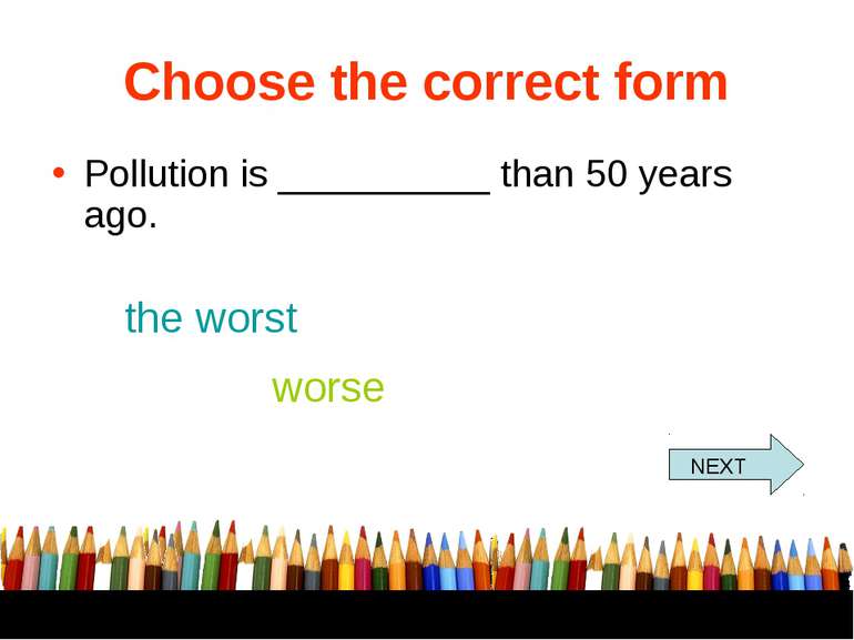 Choose the correct form Pollution is __________ than 50 years ago. the worst ...