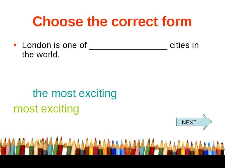 Choose the correct form London is one of ________________ cities in the world...