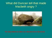 What did Duncan tell that made Macbeth angry ? The King makes his eldest son ...