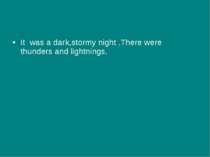 It was a dark,stormy night .There were thunders and lightnings.